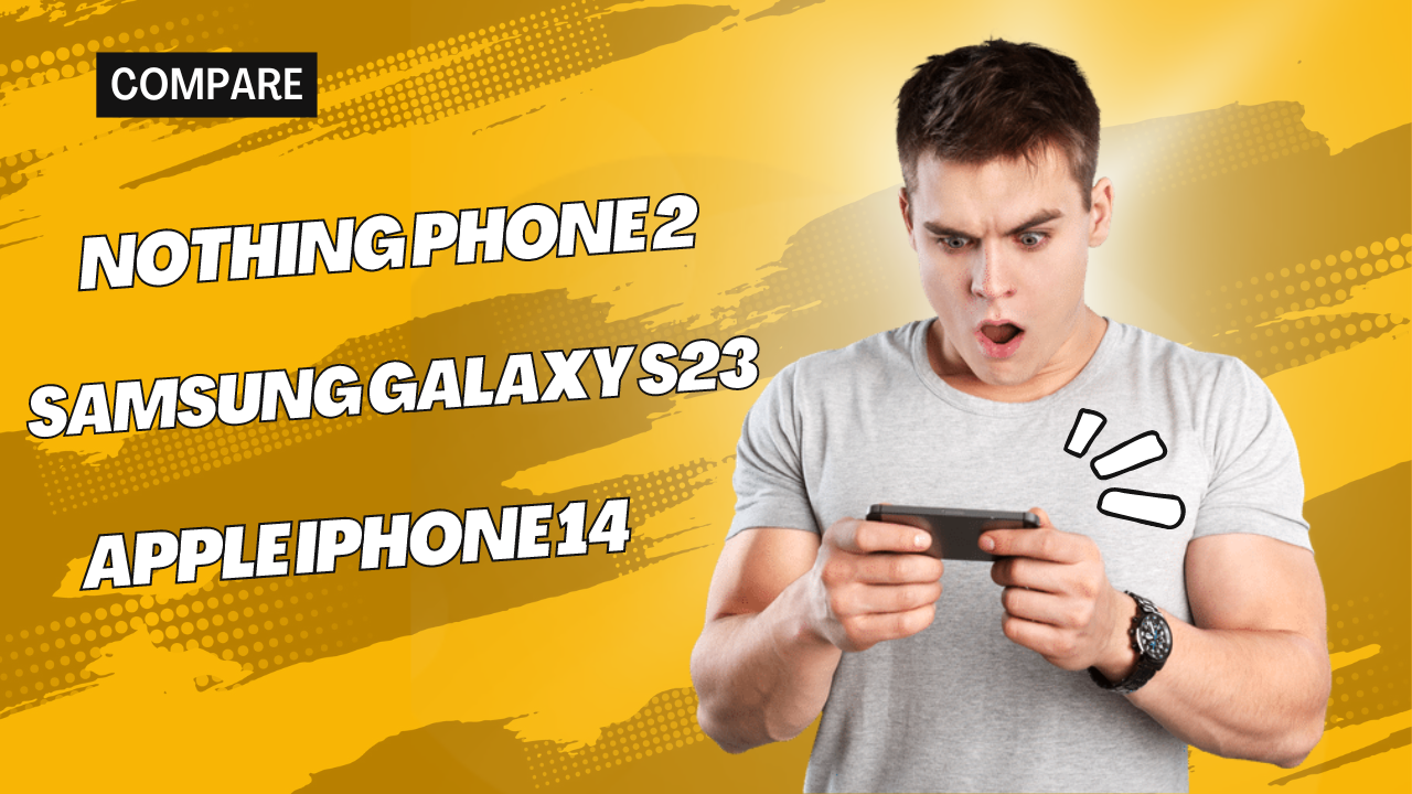 Nothing Phone 2 vs Samsung Galaxy S23 vs Apple iPhone 14