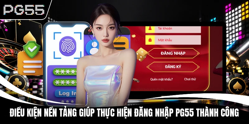 Điều kiện nền tảng giúp thực hiện đăng nhập PG55 thành công