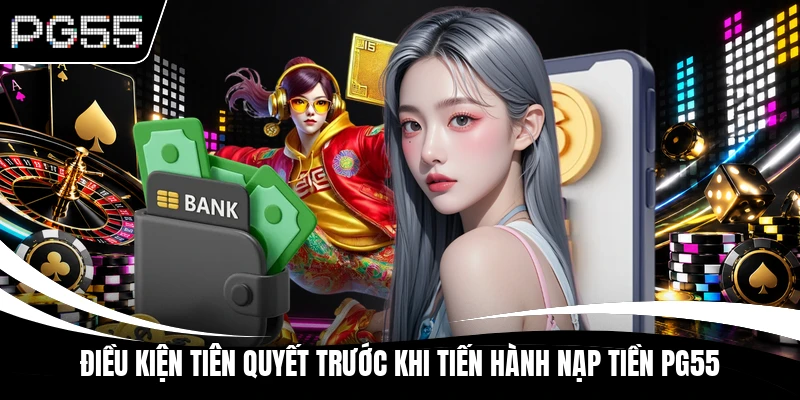 Điều kiện tiên quyết trước khi tiến hành nạp tiền PG55