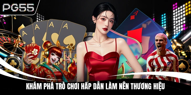 Khám phá trò chơi hấp dẫn làm nên thương hiệu