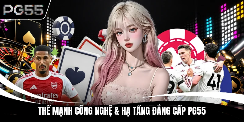 Thế mạnh công nghệ & hạ tầng đẳng cấp PG55