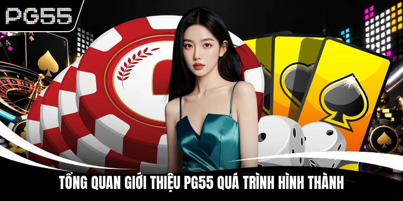 Tổng quan giới thiệu PG55 quá trình hình thành